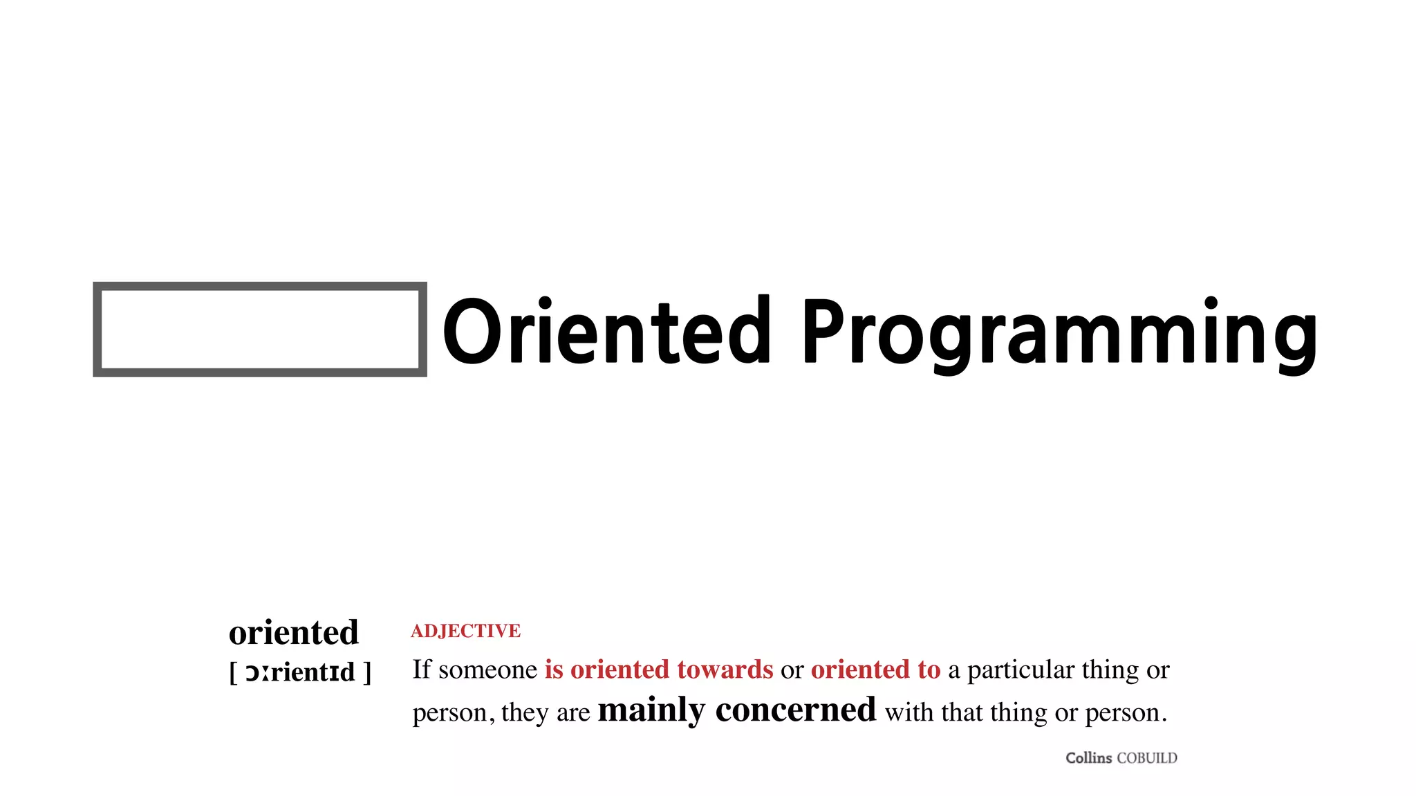 Protocol Oriented Programming
If someone is oriented towards or oriented to a particular thing or
person, they are mainly concerned with that thing or person.
oriented
[ ɔːrientɪd ]
ADJECTIVE
 