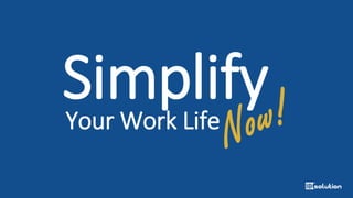 Simplify
Your Work Life
 