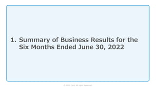© SIOS Corp. All rights Reserved.
1. Summary of Business Results for the
Six Months Ended June 30, 2022
 