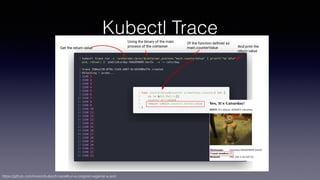Kubectl Trace
https://github.com/iovisor/kubectl-trace#run-a-program-against-a-pod
 