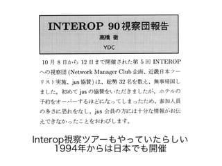 Interop視察ツアーもやっていたらしい
1994年からは日本でも開催
 