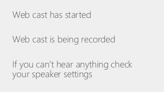 Web cast has started
Web cast is being recorded
If you can’t hear anything check
your speaker settings
 