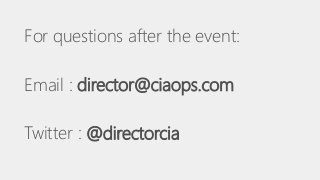 For questions after the event:
Email : director@ciaops.com
Twitter : @directorcia
 