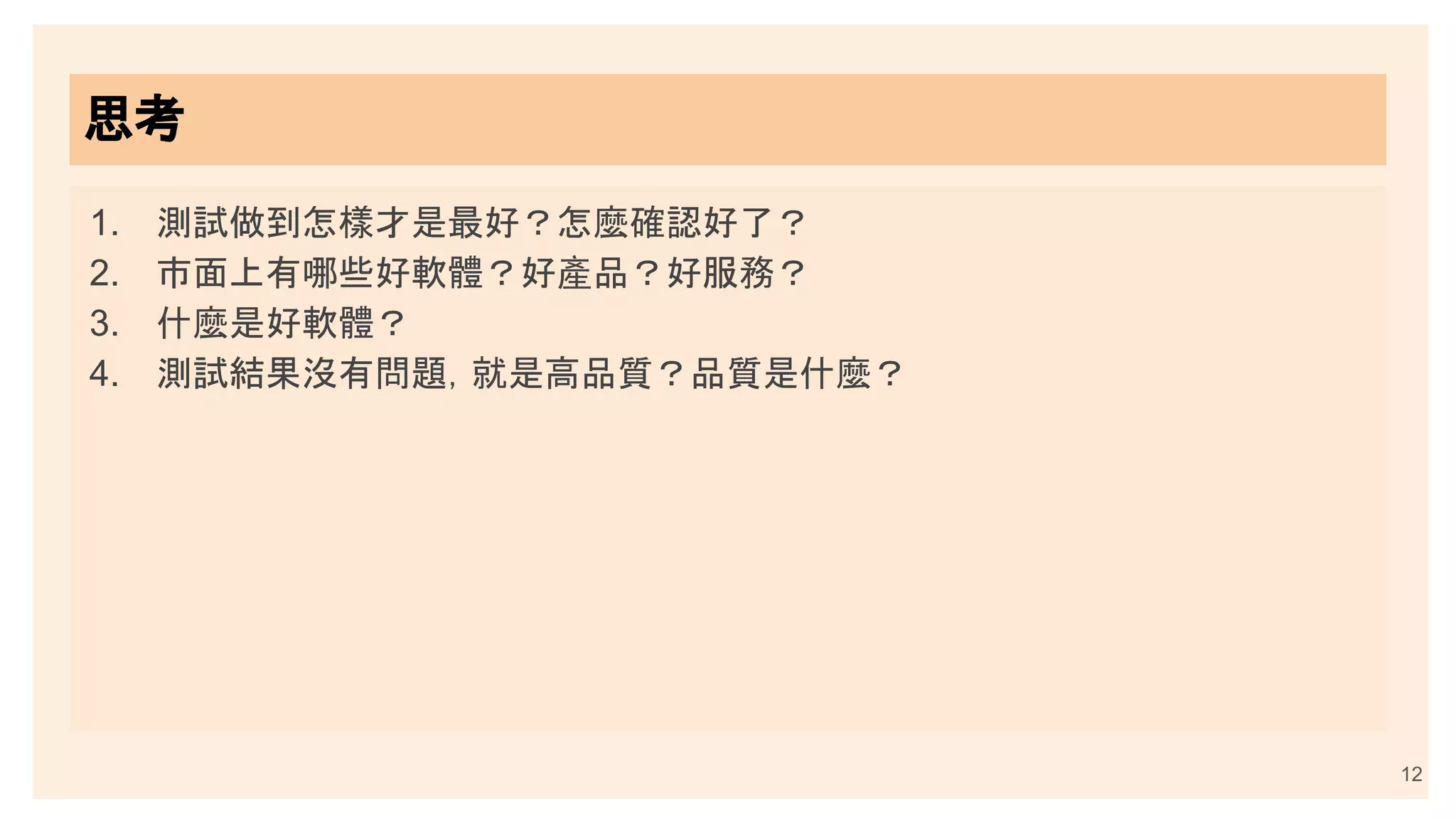 12
思考
1. 測試做到怎樣才是最好？怎麼確認好了？
2. 市面上有哪些好軟體？好產品？好服務？
3. 什麼是好軟體？
4. 測試結果沒有問題，就是高品質？品質是什麼？
 