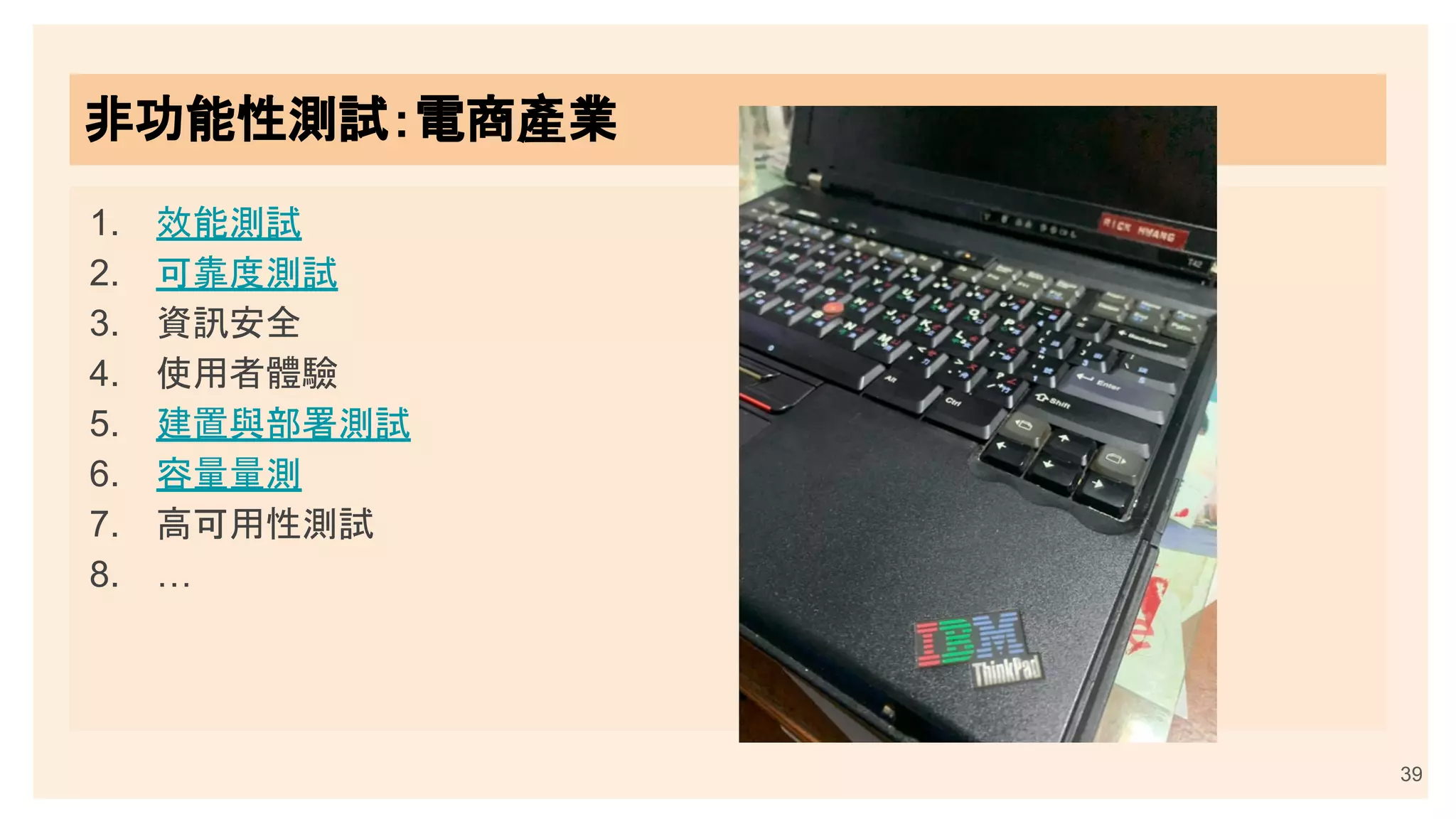 1. 效能測試
2. 可靠度測試
3. 資訊安全
4. 使用者體驗
5. 建置與部署測試
6. 容量量測
7. 高可用性測試
8. …
非功能性測試：電商產業
39
 