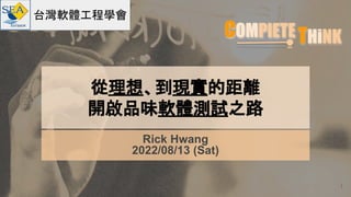 台灣軟體工程學會
從理想、到現實的距離
開啟品味軟體測試之路
1
Rick Hwang
2022/08/13 (Sat)
 
