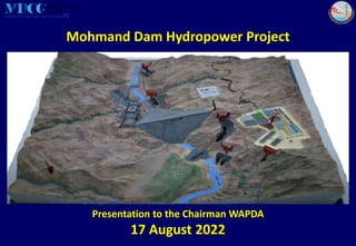 Mohmand Dam Hydropower Project
Presentation to the Chairman WAPDA
17 August 2022
 