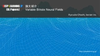 DEEP LEARNING JP
[DL Papers]
論文紹介：
Variable Bitrate Neural Fields
Ryosuke Ohashi, bestat inc.
http://deeplearning.jp/
 