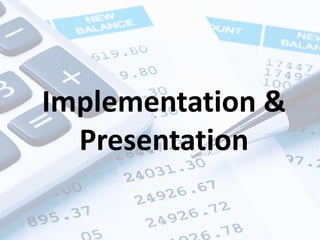 Implementation &
Presentation
 