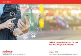 © 2022 RedSeer Consulting confidential and proprietary information
Dubai. Bangalore. Delhi. Mumbai. Singapore. New York
Solve. New
MENA Digital Economy: On the
cusp of a digital revolution
August 2022
 