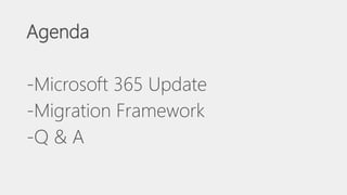 Agenda
-Microsoft 365 Update
-Migration Framework
-Q & A
 