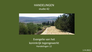 HANDELINGEN
studie 42
1-9-2022
Evangelie van het
koninkrijk tegengewerkt
Handelingen 12
 