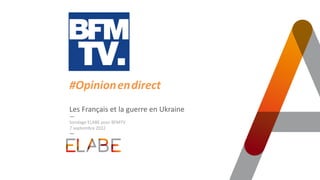 Les Français et la guerre en Ukraine
Sondage ELABE pour BFMTV
7 septembre 2022
#Opinion.en.direct
 