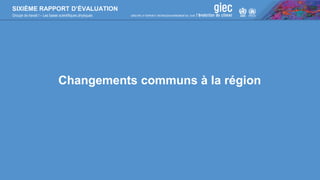 SIXIÈME RAPPORT D’ÉVALUATION
Groupe de travail I – Les bases scientifiques physiques
Changements communs à la région
 