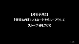 165
【分析⼿順2】
「価値」が似ているカードをグループ化して
グループ名をつける
 