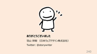 240
ありがとうございました
⽻⼭ 祥樹 （⽇本ウェブデザイン株式会社）
Twitter: @storywriter
 