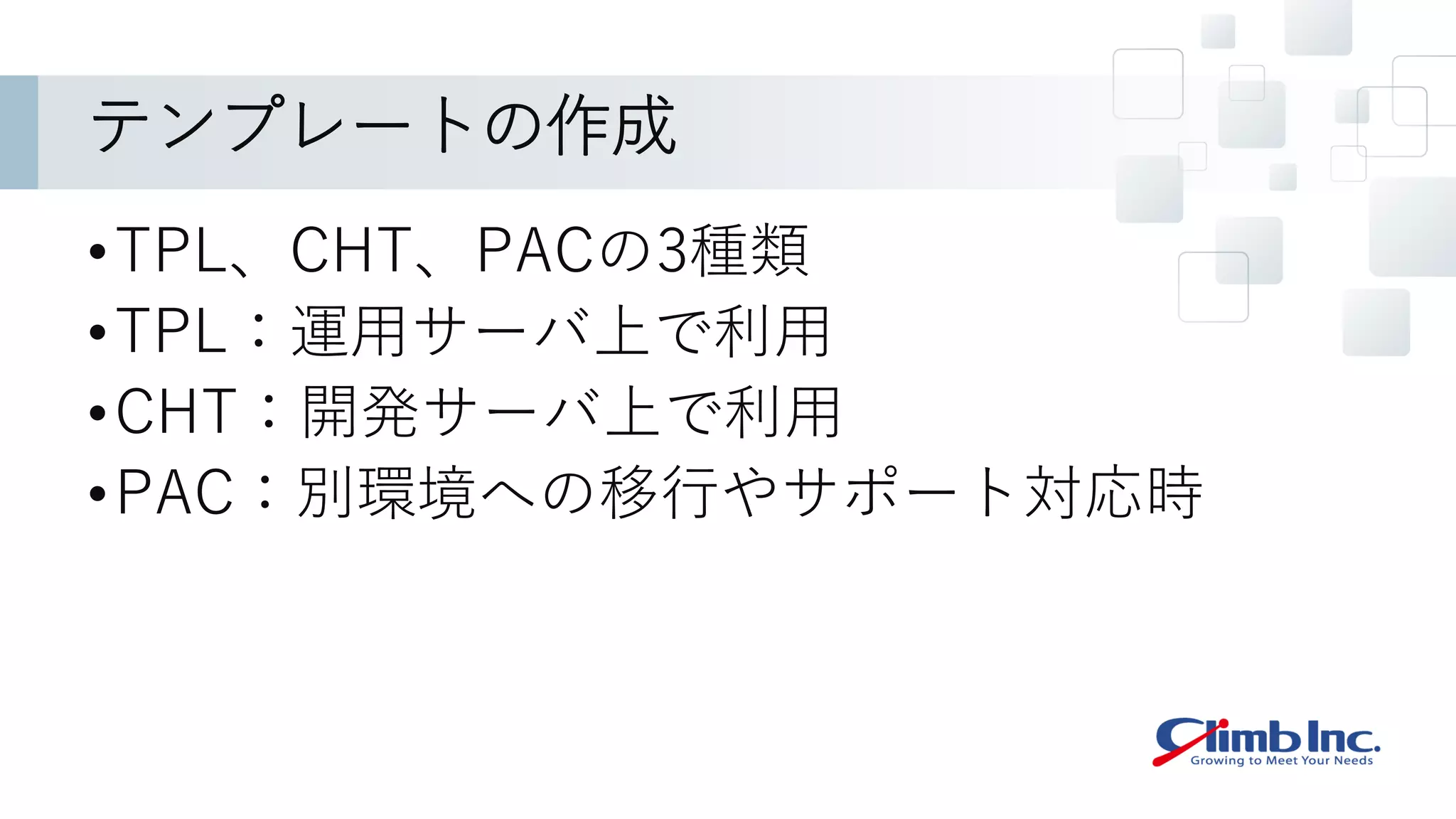 テンプレートの作成
•TPL、CHT、PACの3種類
•TPL：運用サーバ上で利用
•CHT：開発サーバ上で利用
•PAC：別環境への移行やサポート対応時
 