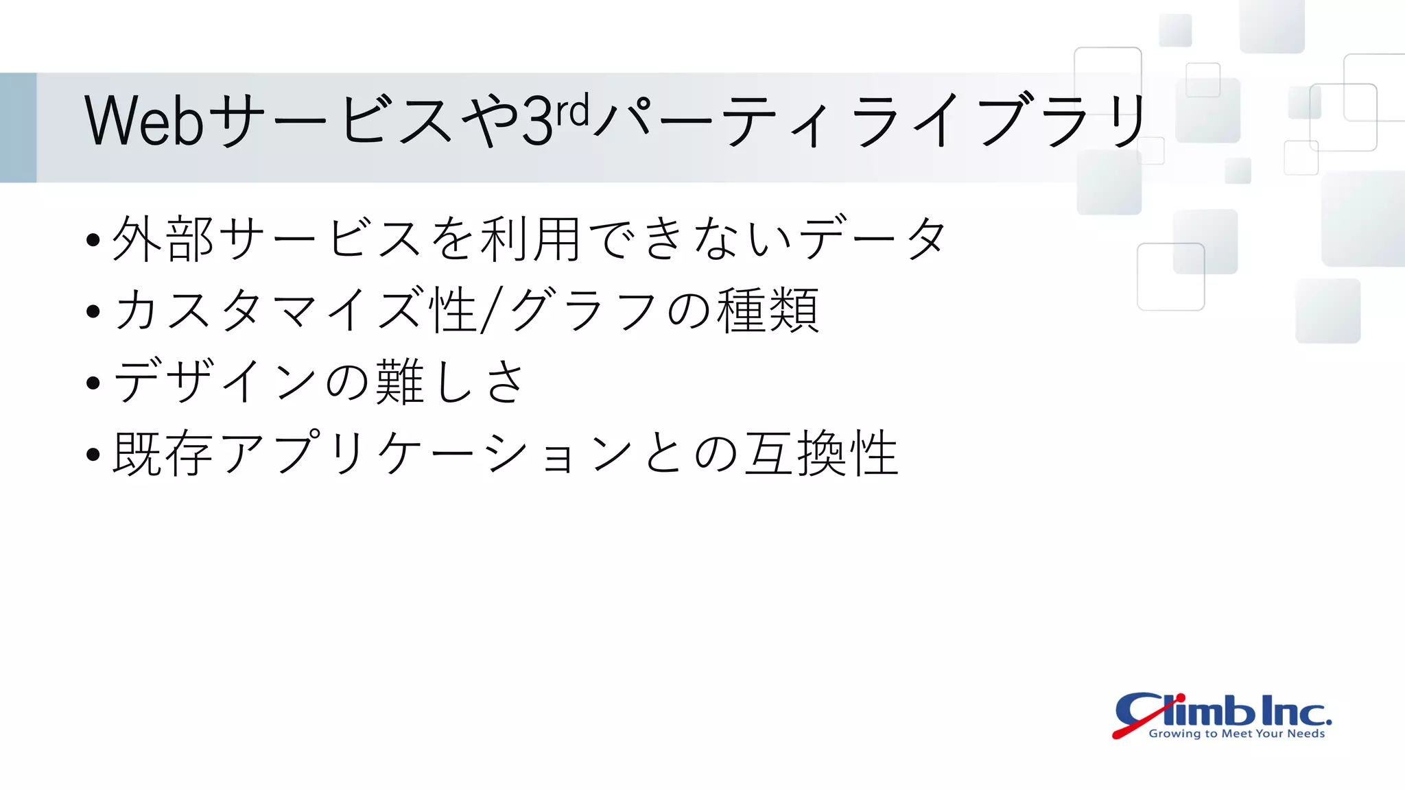 Webサービスや3rdパーティライブラリ
•外部サービスを利用できないデータ
•カスタマイズ性/グラフの種類
•デザインの難しさ
•既存アプリケーションとの互換性
 