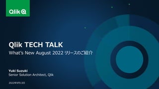 Yuki Suzuki
Senior Solution Architect, Qlik
Qlik TECH TALK
What’s New August 2022 リリースのご紹介
2022年9月13日
 