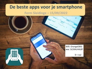 De beste apps voor je smartphone
Ferm Sleidinge – 15/09/2022
Wifi: OrangeEB92
ww: 3L59ALHAL0F
0 = nul
 