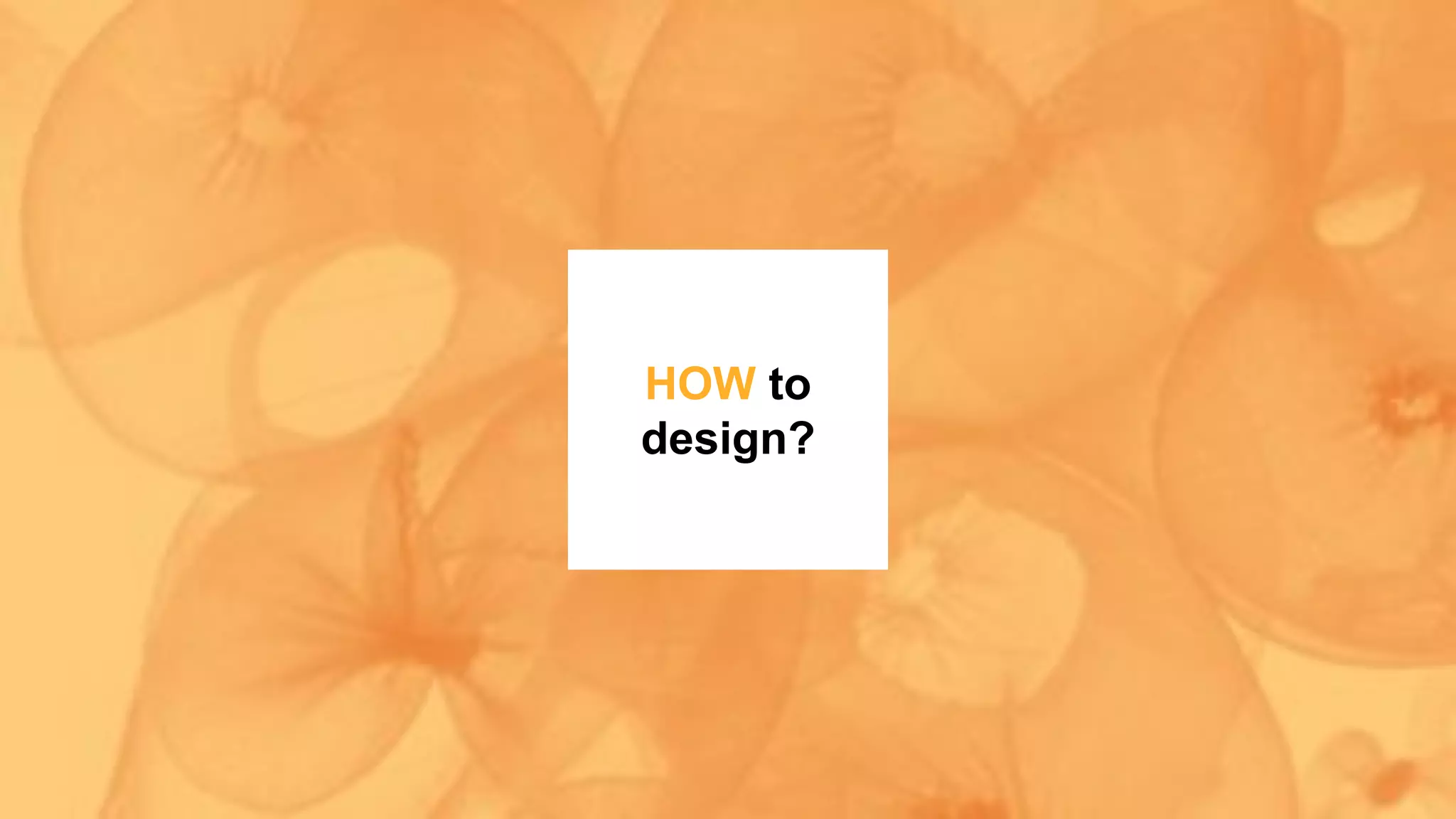 HOW to
design?
 