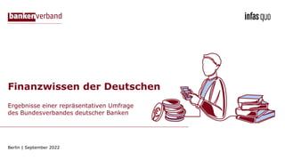 Ergebnisse einer repräsentativen Umfrage
des Bundesverbandes deutscher Banken
Berlin | September 2022
Finanzwissen der Deutschen
 