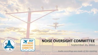 NOISE OVERSIGHT COMMITTEE
September 21, 2022
Audio recordings are made of this meeting
 