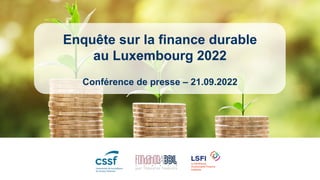 Enquête sur la finance durable
au Luxembourg 2022
Conférence de presse – 21.09.2022
 