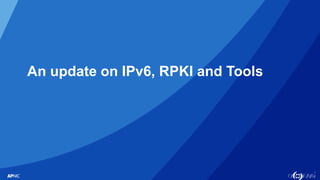 1
An update on IPv6, RPKI and Tools
 