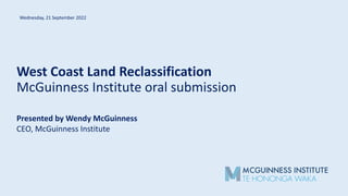West Coast Land Reclassification
McGuinness Institute oral submission
Wednesday, 21 September 2022
Presented by Wendy McGuinness
CEO, McGuinness Institute
 