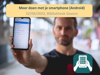 Meer doen met je smartphone (Android)
22/09/2022, Bibliotheek Gavere
 