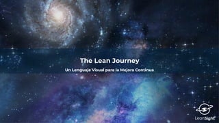 The Lean Journey
Un Lenguaje Visual para la Mejora Continua
 