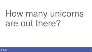 2
How many unicorns
are out there?
 