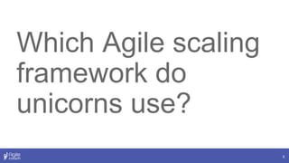 5
Which Agile scaling
framework do
unicorns use?
 