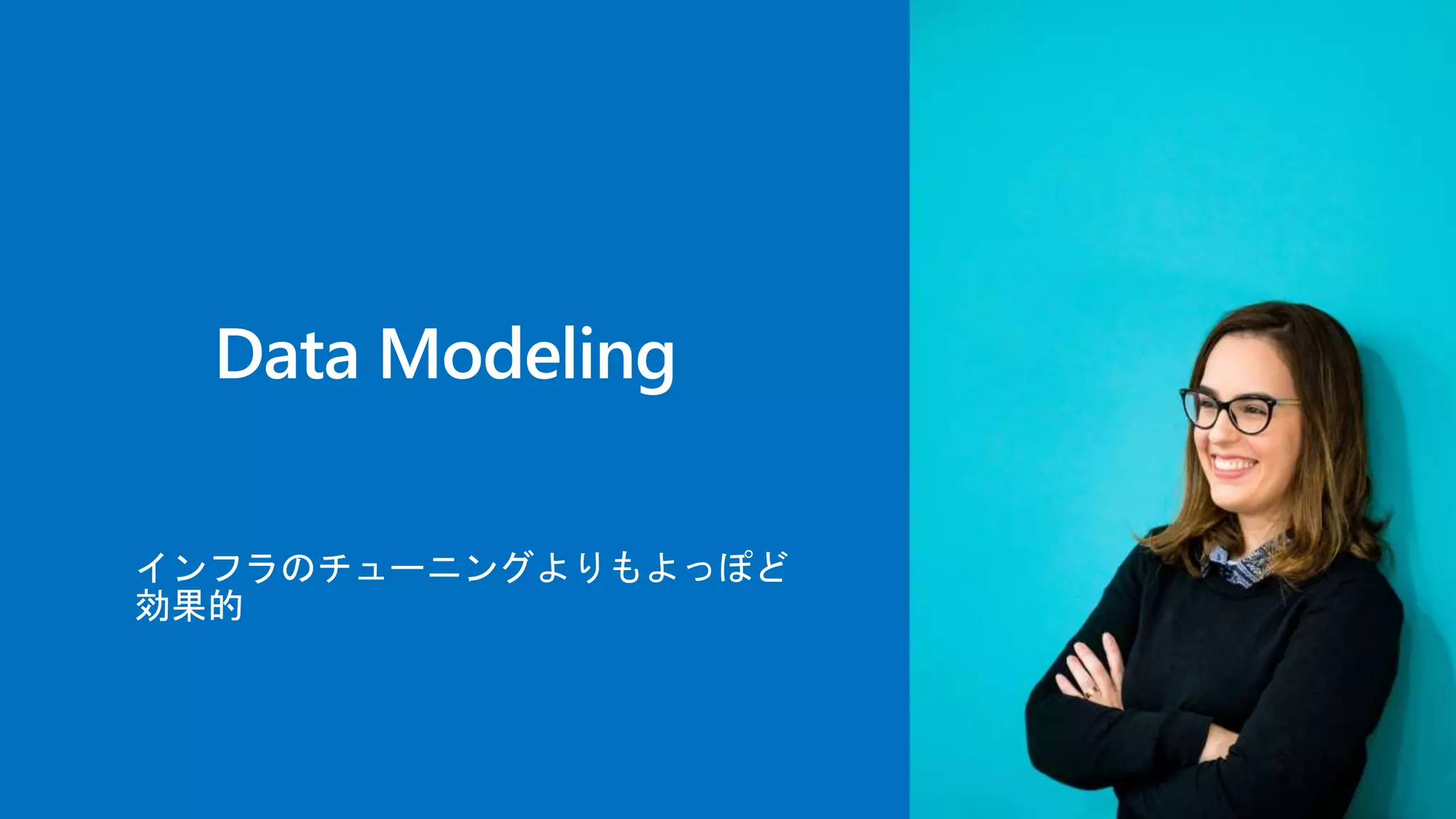 Data Modeling
インフラのチューニングよりもよっぽど
効果的
 