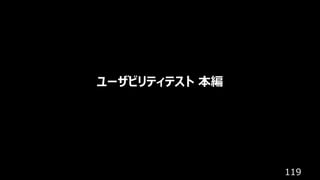 119
ユーザビリティテスト 本編
 