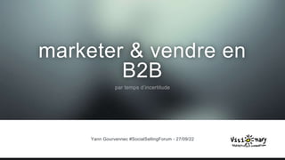 par temps d’incertitude
marketer & vendre en
B2B
Yann Gourvennec #SocialSellingForum - 27/09/22
 