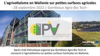 L'agrivoltaïsme en Wallonie sur petites surfaces agricoles
- 28 septembre 2022 | Gembloux Agro-Bio Tech -
Après-midi thématique organisé par Gembloux Agro-Bio Tech et
consacré à l’agrivoltaïsme sur petites surfaces horticoles en Wallonie.
 