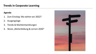 2
2
Agenda
1. Zum Einstieg: Wo stehen wir 2022?
2. Ausgangslage
3. Trends & Marktentwicklungen
4. Skizze „Weiterbildung & ...