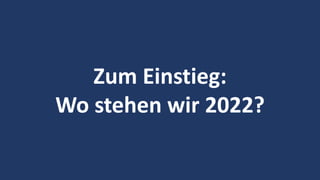 3
Zum Einstieg:
Wo stehen wir 2022?
 