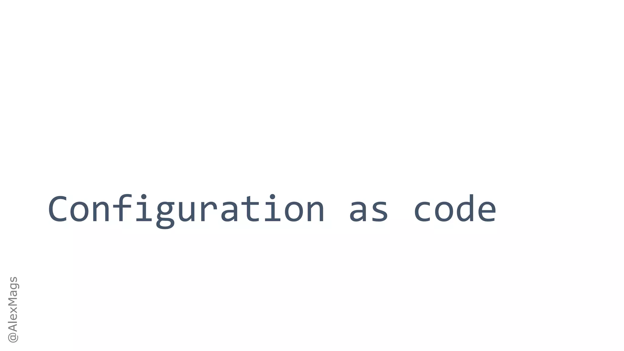 @AlexMags
Configuration as code
 