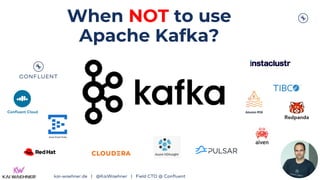 When NOT to use
Apache Kafka?
kai-waehner.de | @KaiWaehner | Field CTO @ Confluent
 