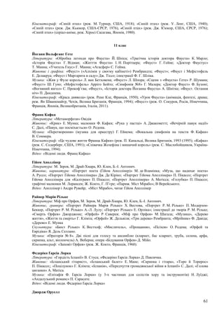 61
Кінематограф: «Синій птах» (реж. М. Турнер, США, 1918); «Синій птах» (реж. У. Ленг, США, 1940);
«Синій птах» (реж. Дж. Кьюкор, США-СРСР, 1976), «Синій птах» (реж. Дж. К'юкор, США, СРСР, 1976);
«Синій птах» (серіал-аніме, реж. Хіросі Сасагава, Японія, 1980).
11 клас
Йоганн Вольфганг Гете
Література: «Обробка легенди про Фауста» Й. Шпіса; «Трагічна історія доктора Фауста» К. Марло;
«Історія Фауста» Г. Відман; «Житття Фауста» І. Н. Порітцера; «Фауст» Г. Гейне; «Доктор Фаустус»
Т. Манна; «Учитель Гнус» Г. Манна; «Агасфер» С. Гейма.
Живопис і графіка: «Фауст» («Алхімік у своєму кабінеті») Рембрандта; «Фауст»; «Фауст і Мефістофель
Е. Делакруа; «Фауст і Маргарита в саду» Дж. Тіссо; ілюстрації Ф. Г. Шліка.
Музика: «Жив у Фуле король» Л. ван Бетховена; «Фауст» Л. Шпора; «Сцени з «Фауста» Гете» Р. Шумана;
«Фауст» Ш. Гуно; «Мефістофель» Арріго Бойто; «Симфонія №8» Г. Малера; «Доктор Фауст» Ф. Бузоні;
«Вогняний янгол» С. Прокоф’єва; «Фауст», «Історія доктора Йоганна Фауста» А. Шнітке; «Фауст. Остання
ніч» П. Дюсапена.
Кінематограф: «Краса диявола» (реж. Рене Кле, Франція, 1950); «Урок Фауста» (анімація, фентезі, драма;
реж. Ян Шванкмайєр, Чехія, Велика Британія, Франція, 1994); «Фауст» (реж. О. Сокуров, Росія, Німеччина,
Франція, Японія, Великобританія, Італія, 2011).
Франц Кафка
Література: «Метаморфози» Овідія
Живопис: «Крик» Е. Мунка; малюнки Ф. Кафки; «Рука у пастці» А. Джакометті; «Вечірній павук надії»
С. Далі, «Павук, що посміхається» О. Редона.
Музика: «Перетворення» (музика для оркестру) Г. Ейнема; «Вокальна симфонія на тексти Ф. Кафки»
В. Соммера.
Кінематограф: «Це чудове життя Франца Кафки» (реж. П. Капальді, Велика Британія, 1993 (1995); «Кафка»
(реж. С. Содерберг, США, 1991); «Співачка Жозефіна і мишачий король» (реж. С. Маслобойщиков, Україна-
Німеччина, 1994).
Відео: «Відомі люди. Франц Кафка»
Ґійом Аполлінер
Література: М. Зеров, М. Драй-Хмара, Ю. Клен, Б.-І. Антонич.
Живопис, карикатура: «Портрет поета (Ґійом Аполлінер)» М. де Вламінка; «Муза, що надихає поета»
А. Руссо; «Портрет Ґійома Аполлінера» Дж. Де Кіріко; «Портрет Ґійома Аполлінера» П. Пікассо; «Портрет
Ґійома Аполлінера для «Каліграм» П. Пікассо; «Портрет Аполлінера» А. Матісса; «Голубка» П. Пікассо;
графічні малюнки М. Лорансен; Ж. Кокто, Г. П’єре; «Париж. Міст Мірабо»; В Верейського.
Відео: Аполлінер і Андре Рувейр; «Міст Мірабо», читає Ґійом Аполлінер
Райнер Марія Рільке
Література: Міф про Орфея, М. Зеров, М. Драй-Хмара, Ю. Клен, Б.-І. Антонич.
Живопис, гравюра: «Портрет Райнера Марія Рільке» Х. Вестова, «Портрет Р. М. Рільке» П. Модерзон-
Беккер, «Портрет Р. М. Рільке» А.-Л. Лулу; «Портрет Рільке» Е. Орліка»; ілюстрації до творів Р. М. Рільке;
«Смерть Орфея» Джорджоне; «Орфей» Р. Саверея; «Міф про Орфея» М. Шагала; «Музика», «Дерево
життя», «Життя та смерть» Г. Клімта; «Орфей» Ж. Дельвіля; «Три дерева» Рембранта; «Мрійник» Ф. Давіда;
«Дерево» Е. Мунка
Скульптура: «Бюст Рільке» К. Вестхоф; «Мислитель», «Прощання», «Псіхея» О. Родена; «Орфей та
Еврідіка» Я. Дель Селлано.
Музика: «Ораторія № 8». Дві пісні для голосу та ансамблю (кларнет, бас кларнет, труба, селена, арфа,
скрипка, альт, віолончель) А. Веберна; опера «Бідування Орфея» Д. Мійо.
Кінематограф: «Заповіт Орфея» (реж. Ж. Кокто, Франція, 1960).
Федеріко Ґарсіа Лорка
Література: «Гордість Іспанії» В. Стуса; «Федеріко Ґарсіа Лорка» Д. Павличка.
Живопис: «Іспанський гітарист», «Іспанський балет» Е. Мане; «Скрипка і гітара», «Торо й Торерос»
П. Пікассо;; «Поцілунок» Г. Клімта; «Іспанія», «Передчуття громадянської війни в Іспанії» С. Далі; «Голова
циганки» А. Матіса.
Музика: «Епітафія Ф. Ґарсіа Лорки» (у 3-х частинах для солістів хору та інструментів) Н. Луїджі;
«Андалузький романс» П. Сарасате.
Відео: «Відомі люди. Федеріко Ґарсіа Лорка»
Джордж Оруелл
 