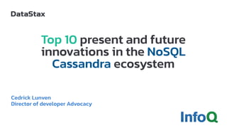 Cedrick Lunven
Director of developer Advocacy
Top 10 present and future
innovations in the NoSQL
Cassandra ecosystem
 