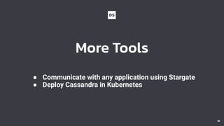 More Tools
● Communicate with any application using Stargate
● Deploy Cassandra in Kubernetes
30
 