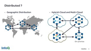 Distributed ?
8
• Geographic Distribution • Hybrid-Cloud and Multi-Cloud
On-premise
 