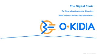The Digital Clinic
for Neurodevelopmental Disorders
dedicated to Children and Adolescents
O-Kidia™ 2022 | Non-Confidential
 