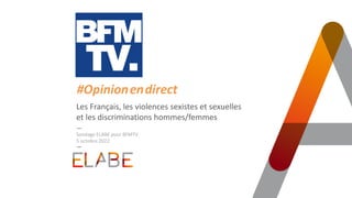 Les Français, les violences sexistes et sexuelles
et les discriminations hommes/femmes
Sondage ELABE pour BFMTV
5 octobre 2022
#Opinion.en.direct
 