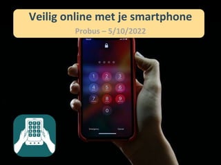 Veilig online met je smartphone
Probus – 5/10/2022
 