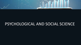 PSYCHOLOGICAL AND SOCIAL SCIENCE
 